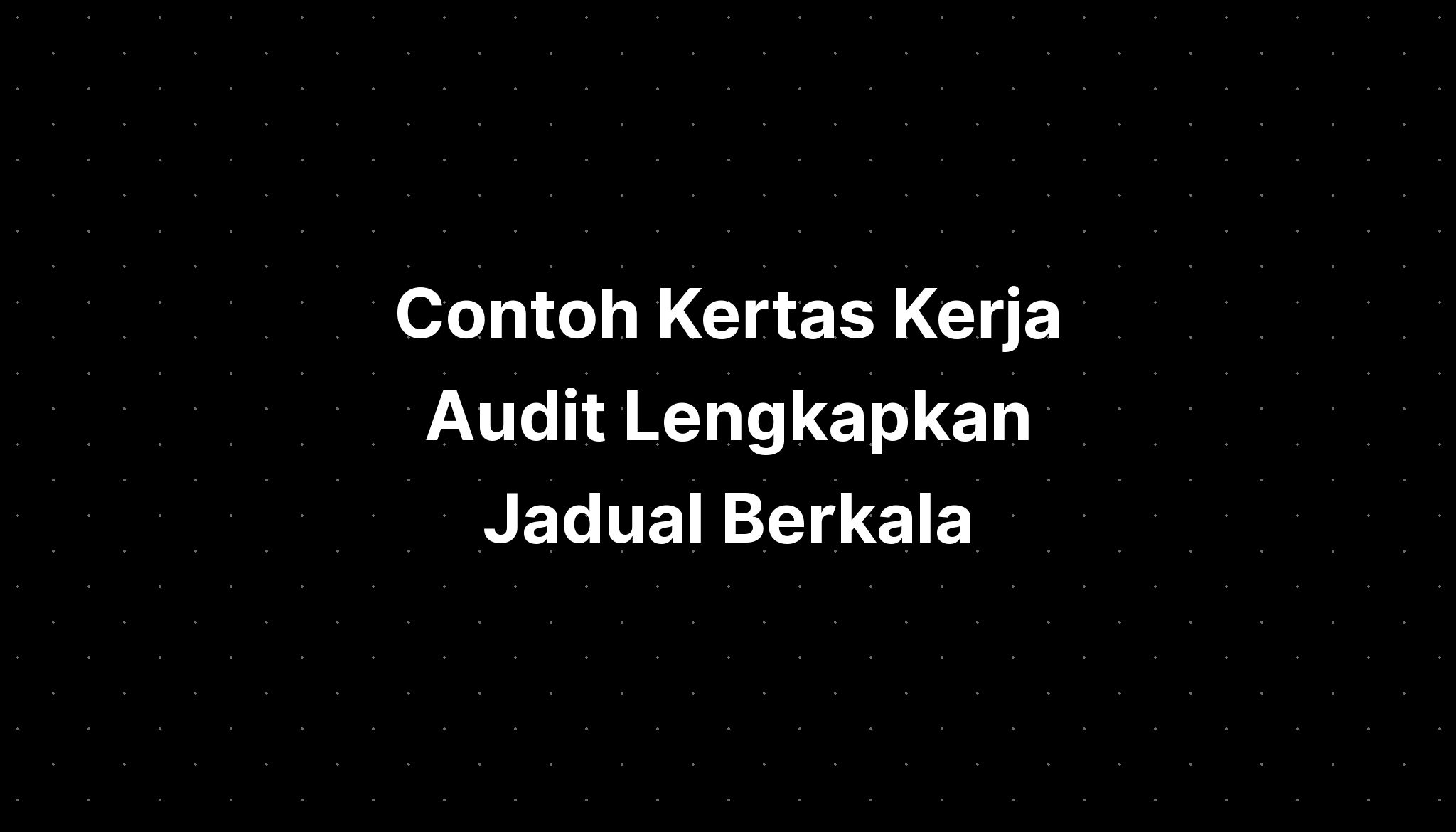 Contoh Kertas Kerja Audit Lengkapkan Jadual Berkala - IMAGESEE